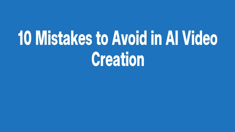 10 Mistakes To Avoid In Ai Video Creation