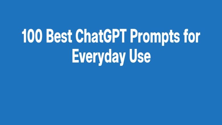 100 Best ChatGPT Prompts for Everyday Use