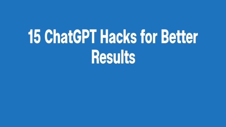 15 ChatGPT Hacks for Better Results