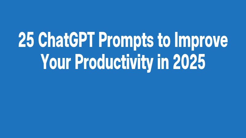 25 Chatgpt Prompts To Improve Your Productivity In 2025