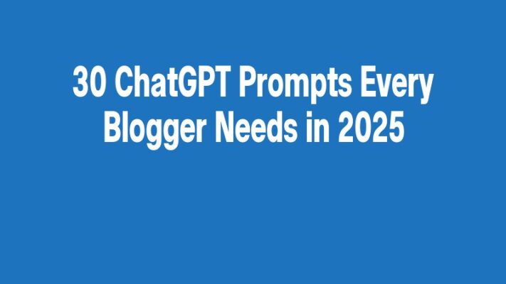 30 ChatGPT Prompts Every Blogger Needs in 2025