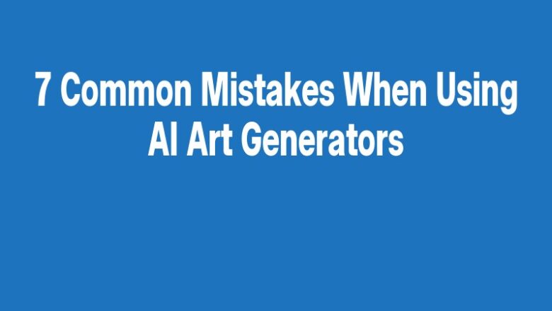 7 Common Mistakes When Using AI Art Generators