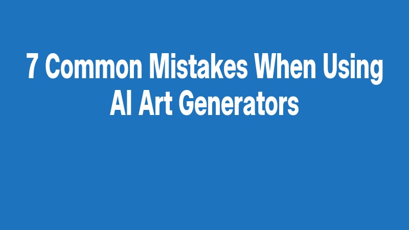 7 Common Mistakes When Using Ai Art Generators