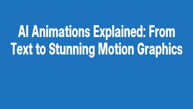 AI Animations Explained: From Text to Stunning Motion Graphics
