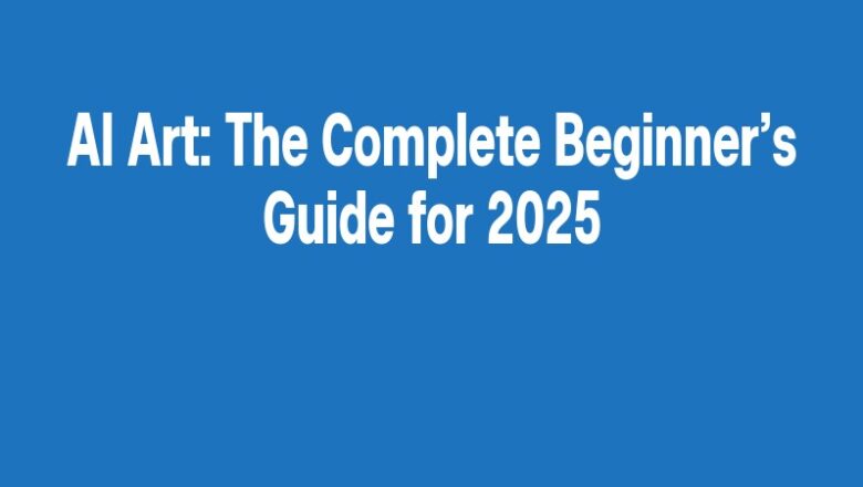 AI Art: The Complete Beginner’s Guide for 2025