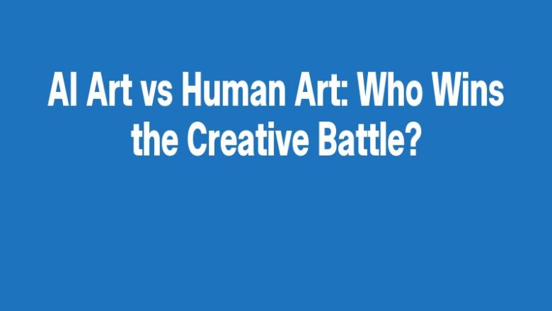 AI Art vs Human Art: Who Wins the Creative Battle?