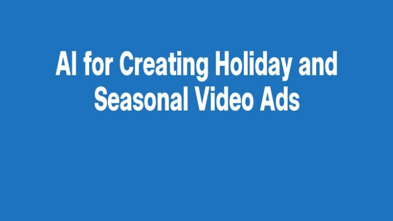 AI for Creating Holiday and Seasonal Video Ads