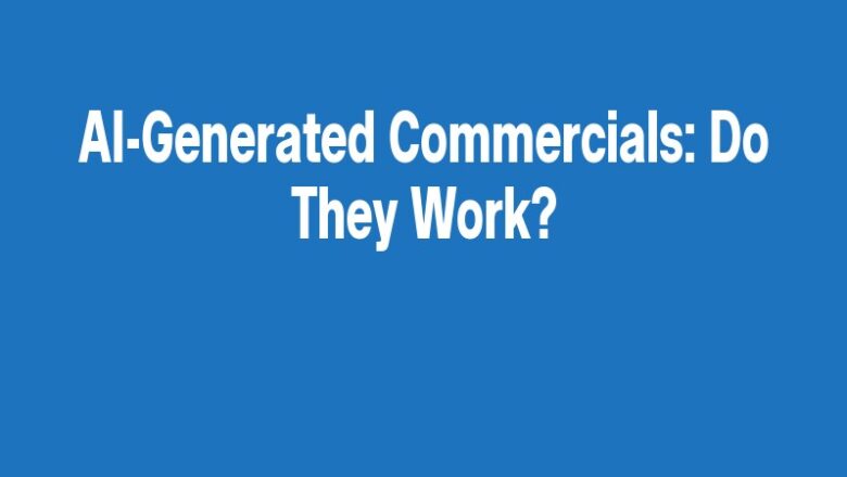 AI-Generated Commercials: Do They Work?