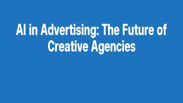AI in Advertising: The Future of Creative Agencies