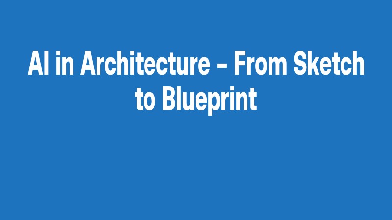 Ai In Architecture – From Sketch To Blueprint