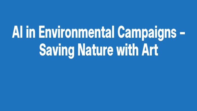 AI in Environmental Campaigns – Saving Nature with Art