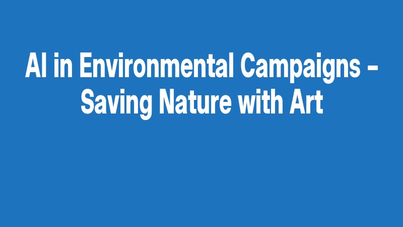 Ai In Environmental Campaigns – Saving Nature With Art