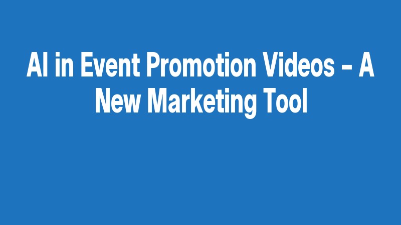 Ai In Event Promotion Videos – A New Marketing Tool