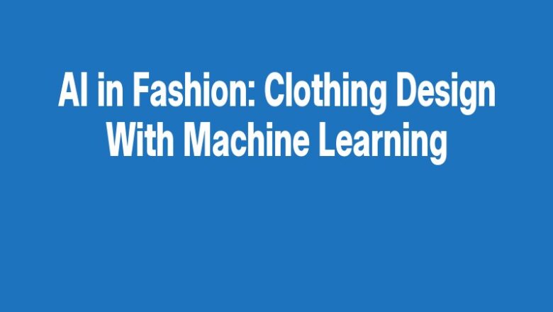 AI in Fashion: Clothing Design With Machine Learning