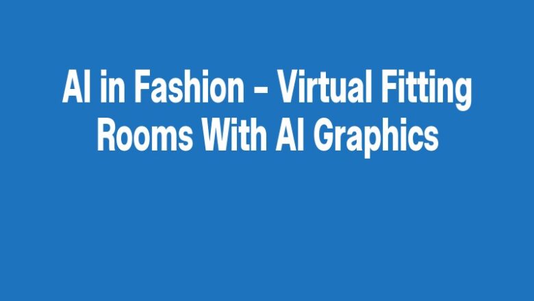 AI in Fashion – Virtual Fitting Rooms With AI Graphics