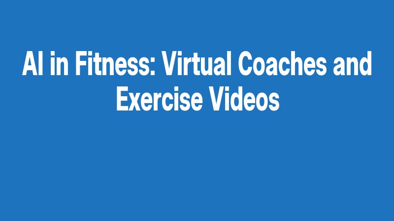 Ai In Fitness: Virtual Coaches And Exercise Videos