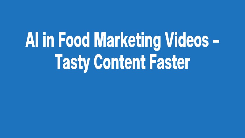 Ai In Food Marketing Videos – Tasty Content Faster