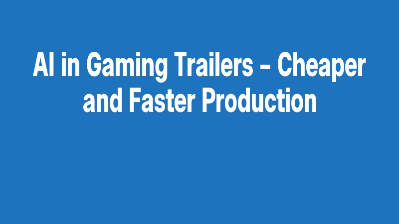 Ai In Gaming Trailers – Cheaper And Faster Production