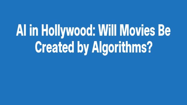 AI in Hollywood: Will Movies Be Created by Algorithms?