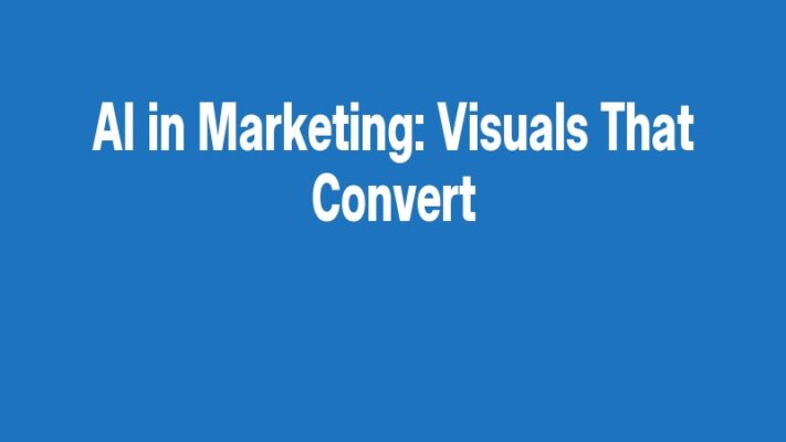 AI in Marketing: Visuals That Convert