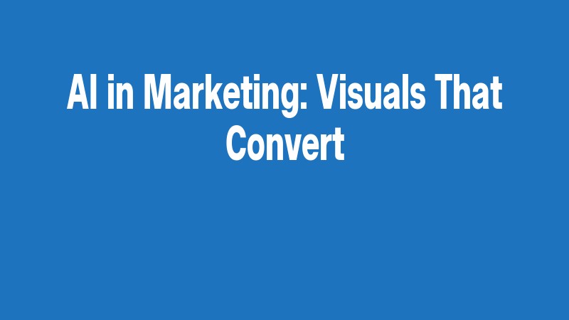 Ai In Marketing: Visuals That Convert