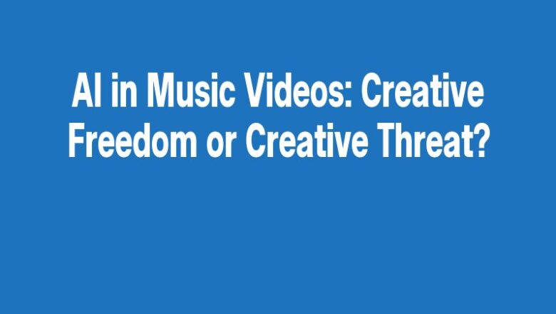 AI in Music Videos: Creative Freedom or Creative Threat?