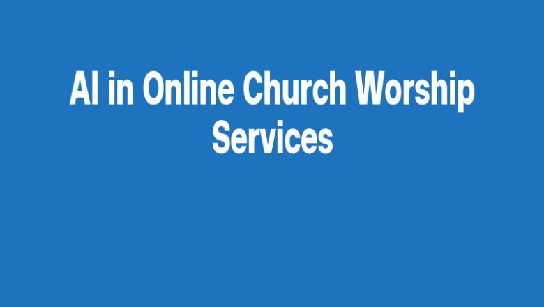 AI in Online Church Worship Services