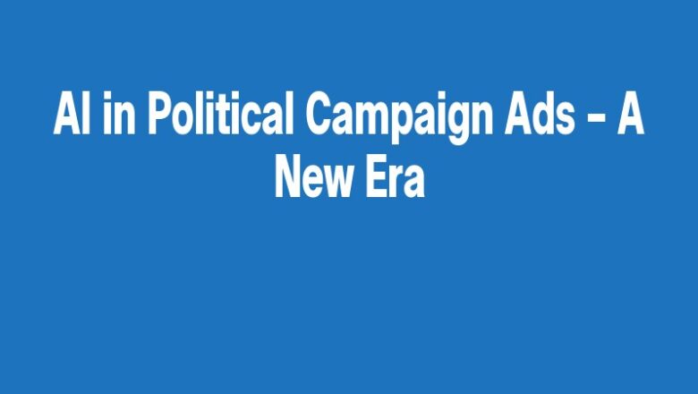 AI in Political Campaign Ads – A New Era