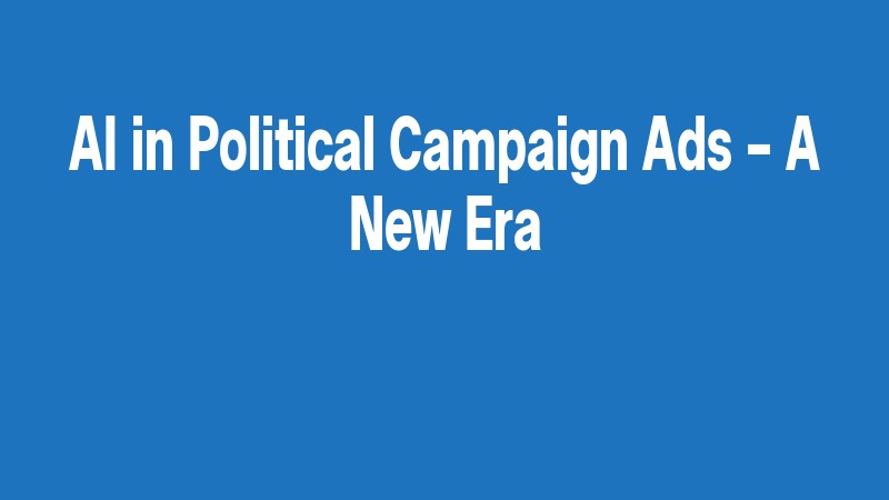 Ai In Political Campaign Ads – A New Era
