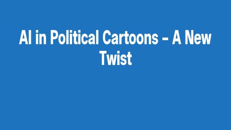 AI in Political Cartoons – A New Twist