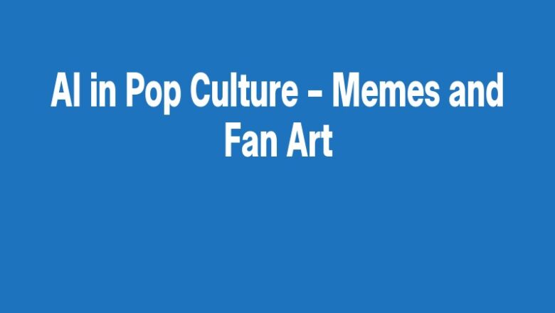 AI in Pop Culture – Memes and Fan Art