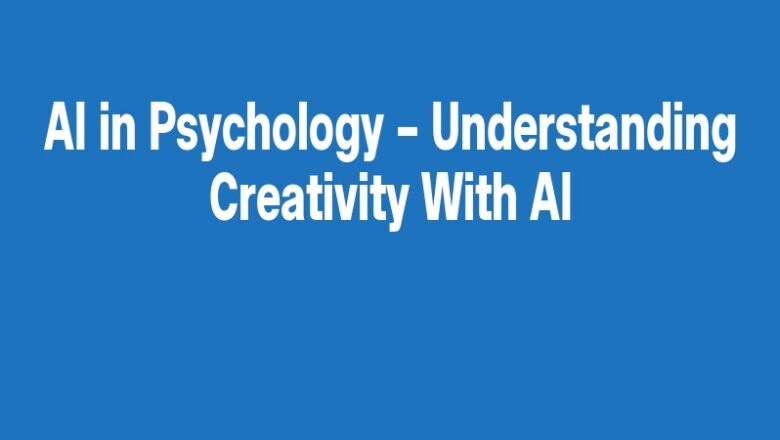 AI in Psychology – Understanding Creativity With AI