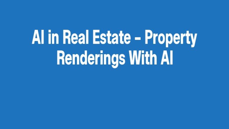 AI in Real Estate – Property Renderings With AI