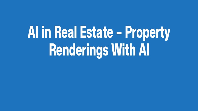 Ai In Real Estate – Property Renderings With Ai