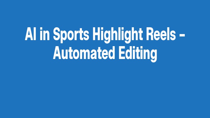 Ai In Sports Highlight Reels – Automated Editing
