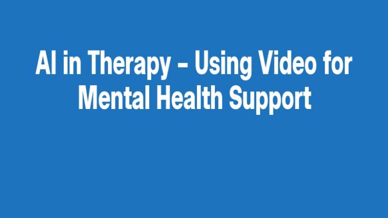 AI in Therapy – Using Video for Mental Health Support