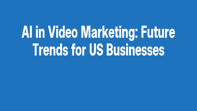 Ai In Video Marketing: Future Trends For Us Businesses