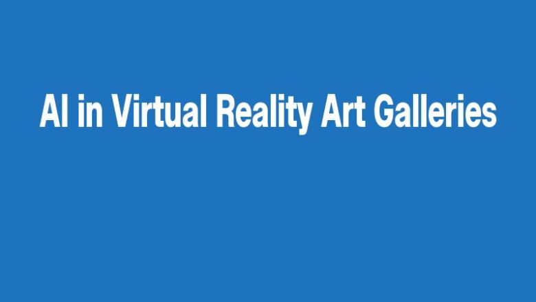 AI in Virtual Reality Art Galleries