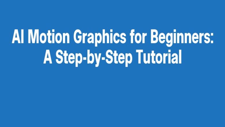 AI Motion Graphics for Beginners: A Step-by-Step Tutorial