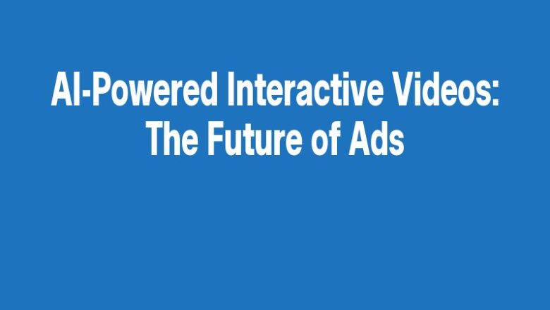 AI-Powered Interactive Videos: The Future of Ads