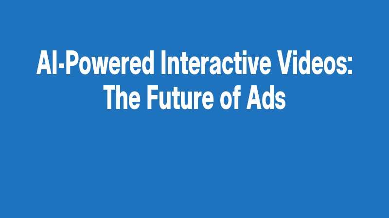 Ai Powered Interactive Videos: The Future Of Ads