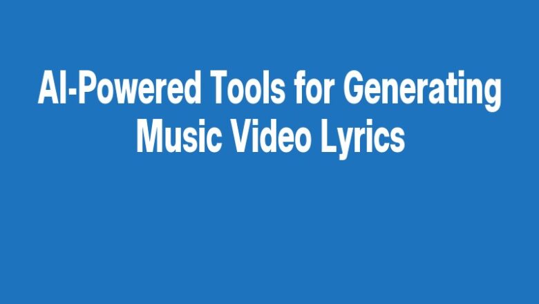 AI-Powered Tools for Generating Music Video Lyrics