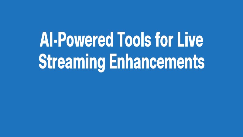 Ai Powered Tools For Live Streaming Enhancements