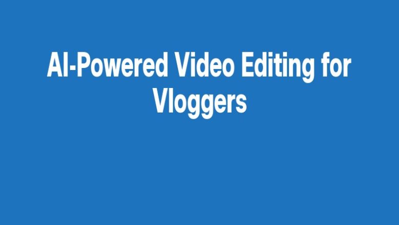 AI-Powered Video Editing for Vloggers