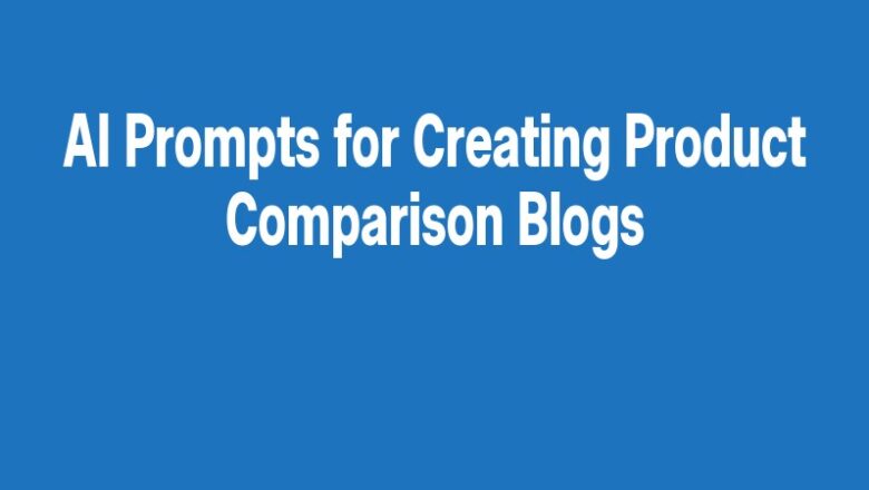 AI Prompts for Creating Product Comparison Blogs
