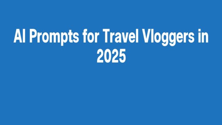 AI Prompts for Travel Vloggers in 2025