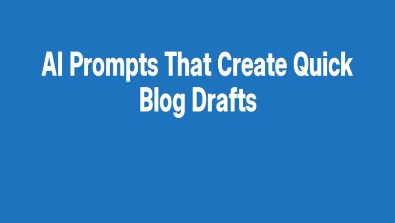 AI Prompts That Create Quick Blog Drafts