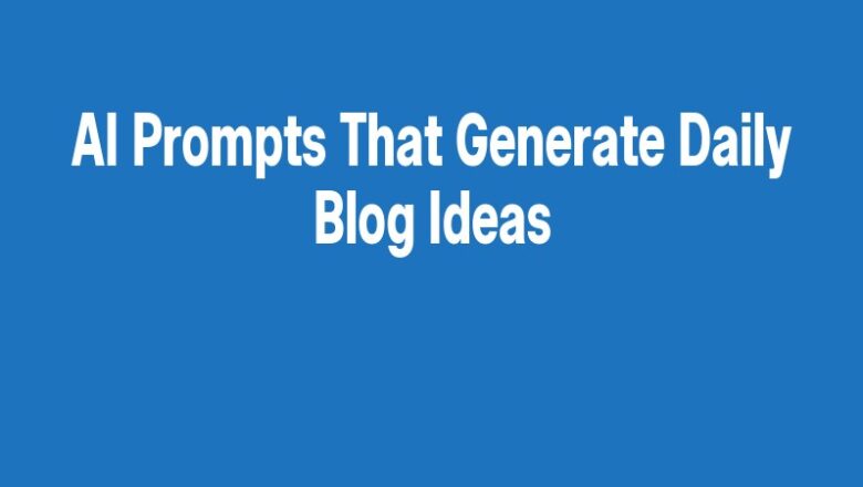 AI Prompts That Generate Daily Blog Ideas