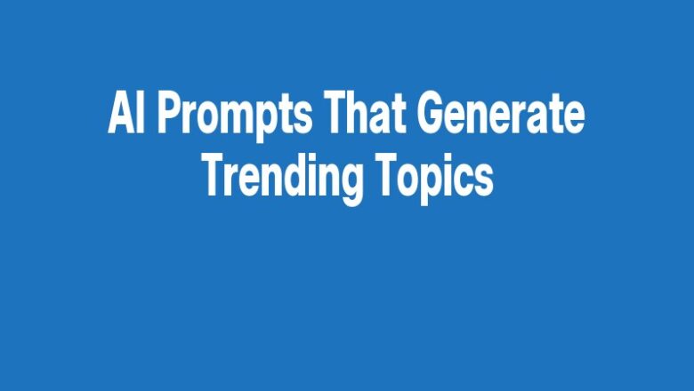 AI Prompts That Generate Trending Topics