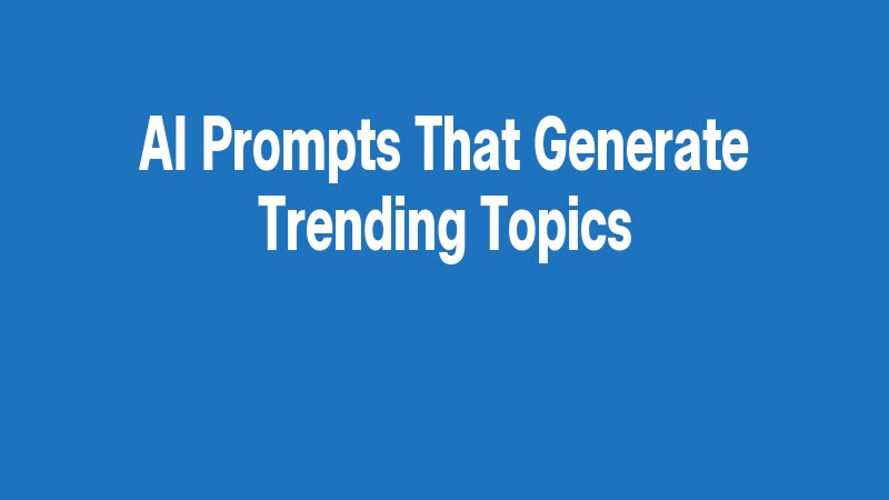 Ai Prompts That Generate Trending Topics